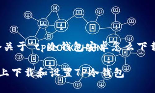 提示：以下是一个关于“tp冷钱包安卓怎么下载”的和内容大纲。

如何在安卓设备上下载和设置TP冷钱包