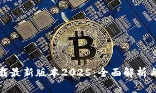 tp官网下载最新版本2025：全面解析与实用指南