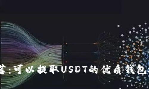 :推荐：可以提取USDT的优质钱包选择