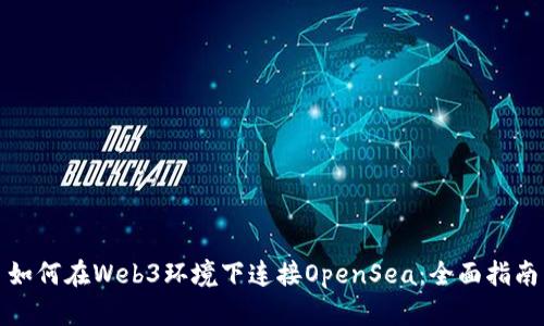 如何在Web3环境下连接OpenSea：全面指南