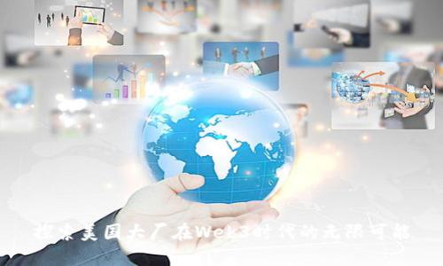 探索美国大厂在Web3时代的无限可能