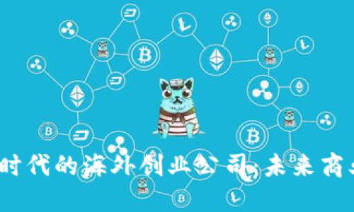 探索Web3时代的海外创业公司：未来商业的新蓝海