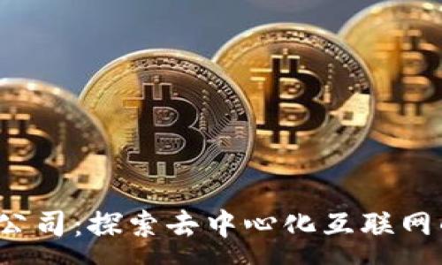 :
Web3公司：探索去中心化互联网的未来