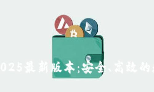 TP钱包官方下载2025最新版本：安全、高效的数字资产管理工具