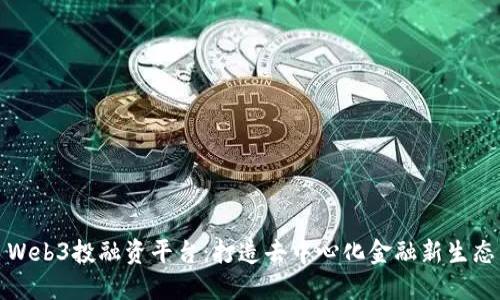 Web3投融资平台：打造去中心化金融新生态