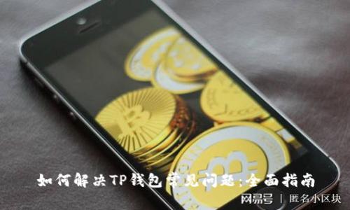 如何解决TP钱包常见问题：全面指南
