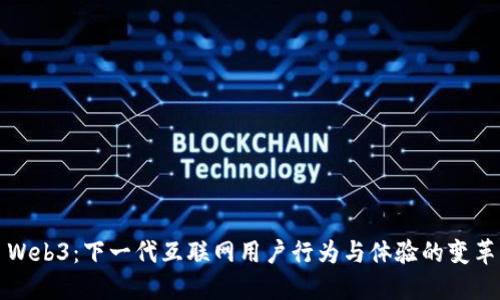 Web3：下一代互联网用户行为与体验的变革