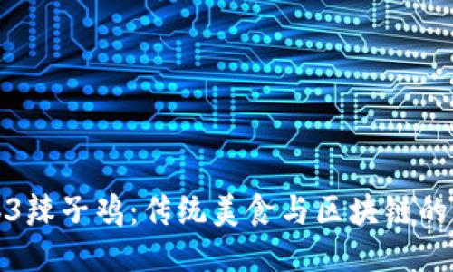 探秘Web3辣子鸡：传统美食与区块链的精彩碰撞