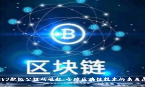 Web3超级公链的崛起：全球区块链技术的未来展望