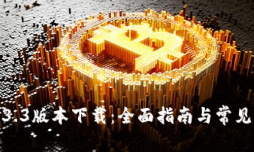 tp钱包1.3.3版本下载：全面指南与常见问题解答