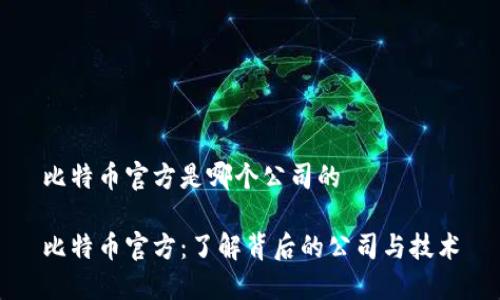比特币官方是哪个公司的

比特币官方：了解背后的公司与技术